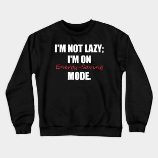 I'm not lazy; I'm on energy-saving mode. Crewneck Sweatshirt